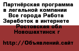 Партнёрская программа в легальной компании  - Все города Работа » Заработок в интернете   . Ростовская обл.,Новошахтинск г.